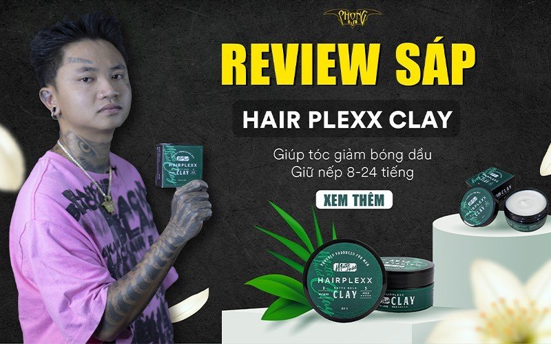 Review sáp Hairplexx Clay - Cứu tinh cho tóc dầu và đỉnh cao giữ nếp